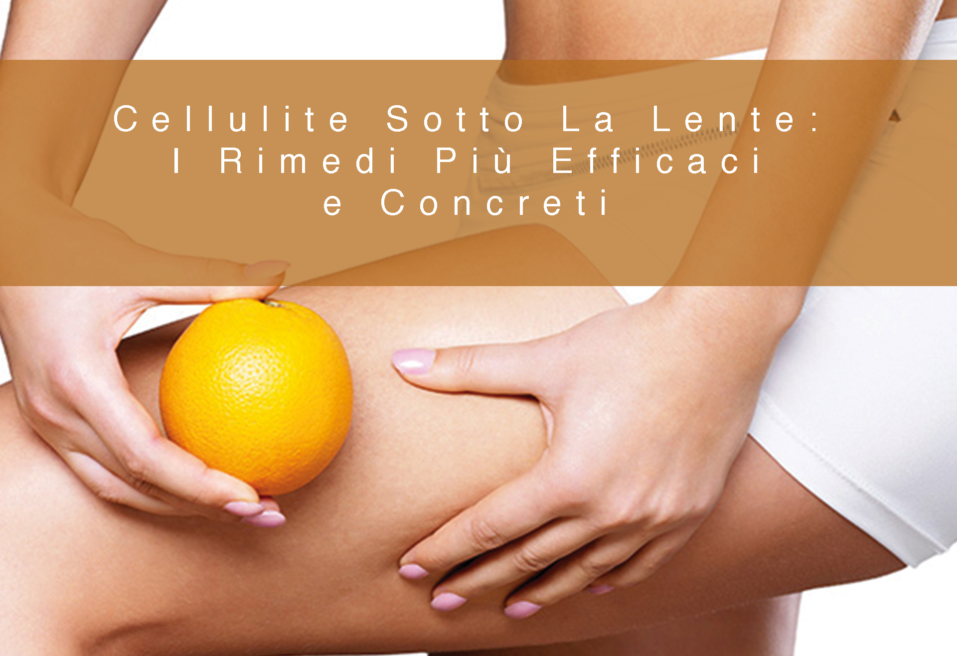 Cellulite Sotto La Lente: I Rimedi Più Efficaci e Concreti