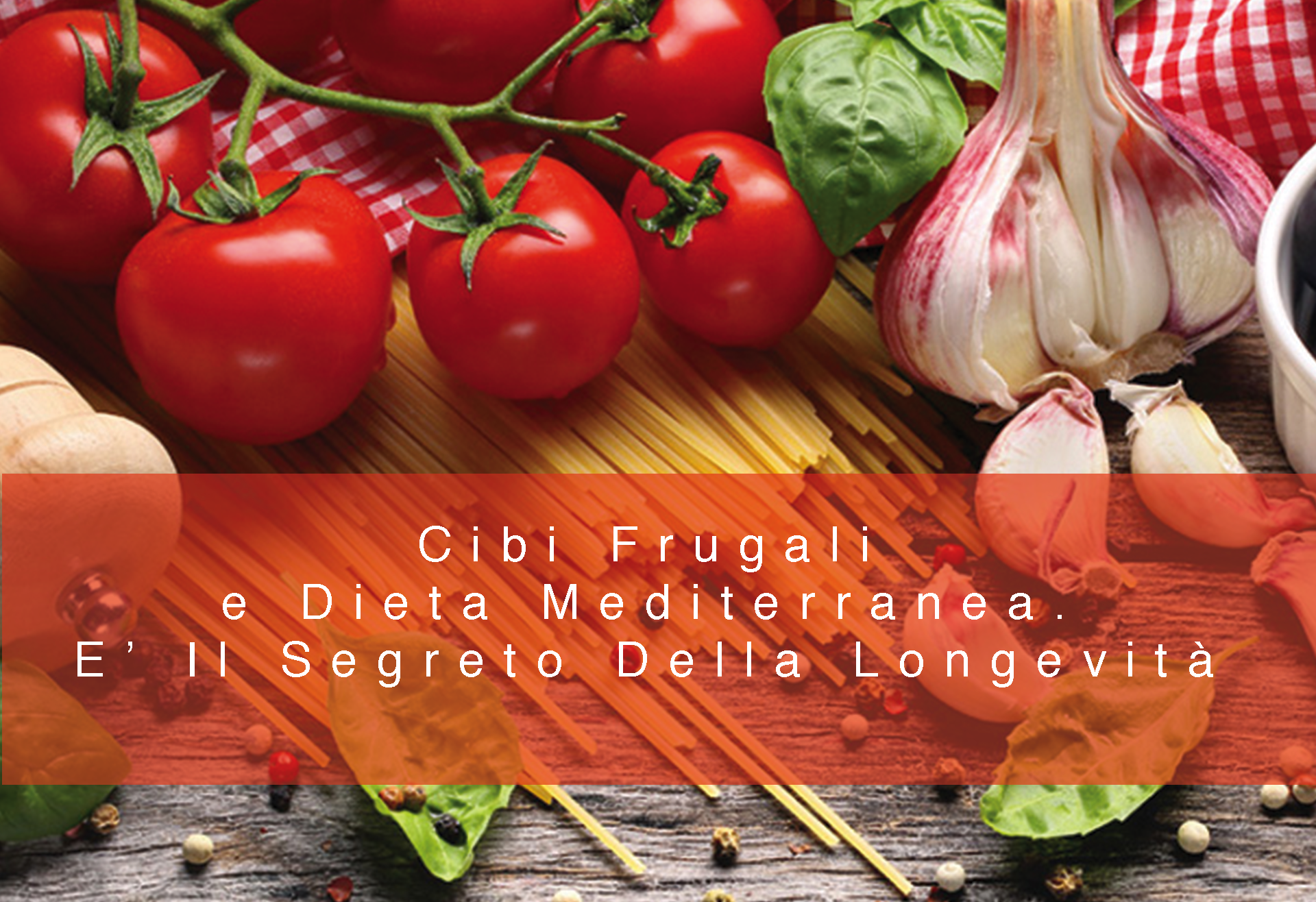 Cibi Frugali e Dieta Mediterranea. E’ Il Segreto Della Longevità