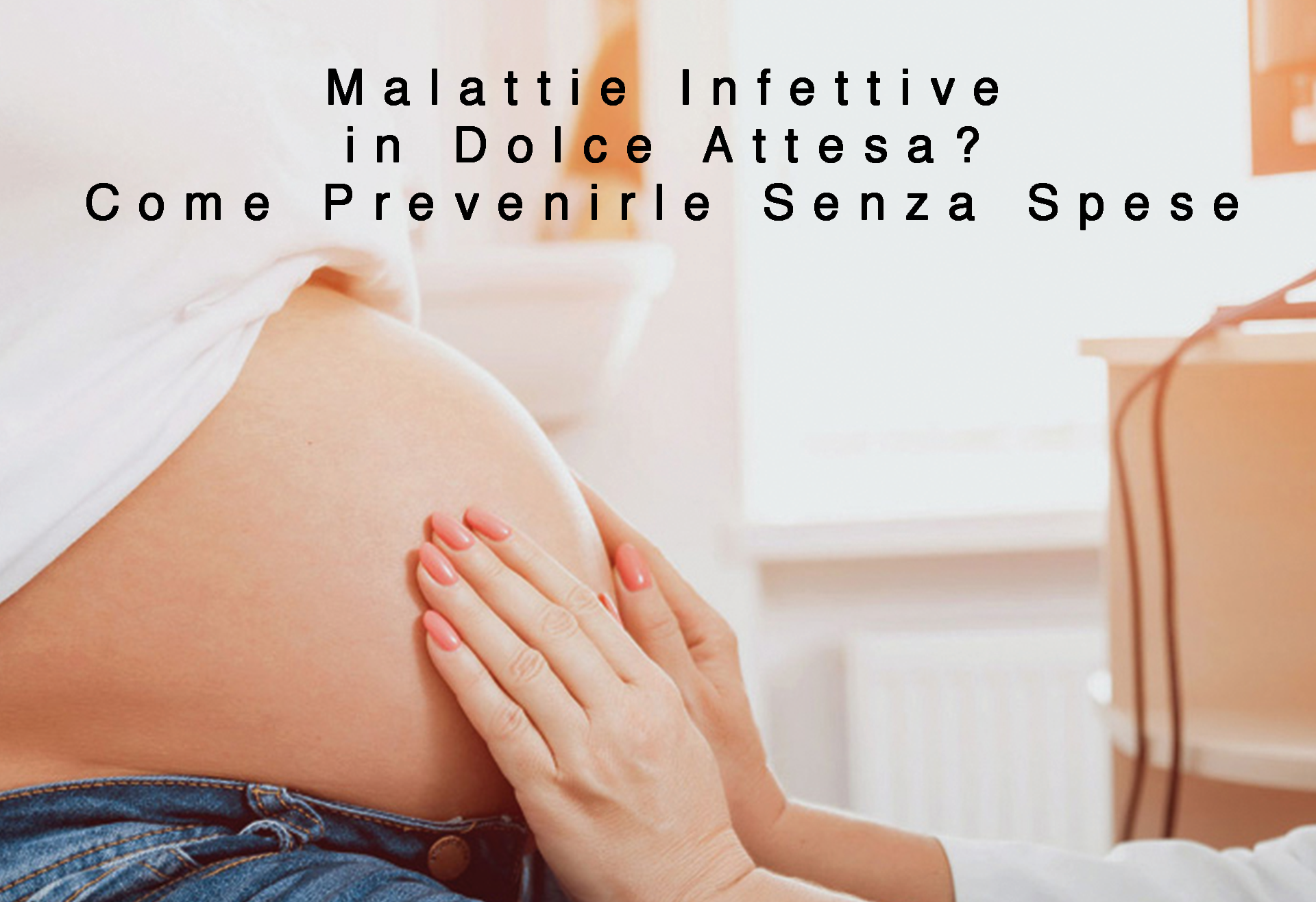 Malattie Infettive in Dolce Attesa? Come Prevenirle Senza Spese