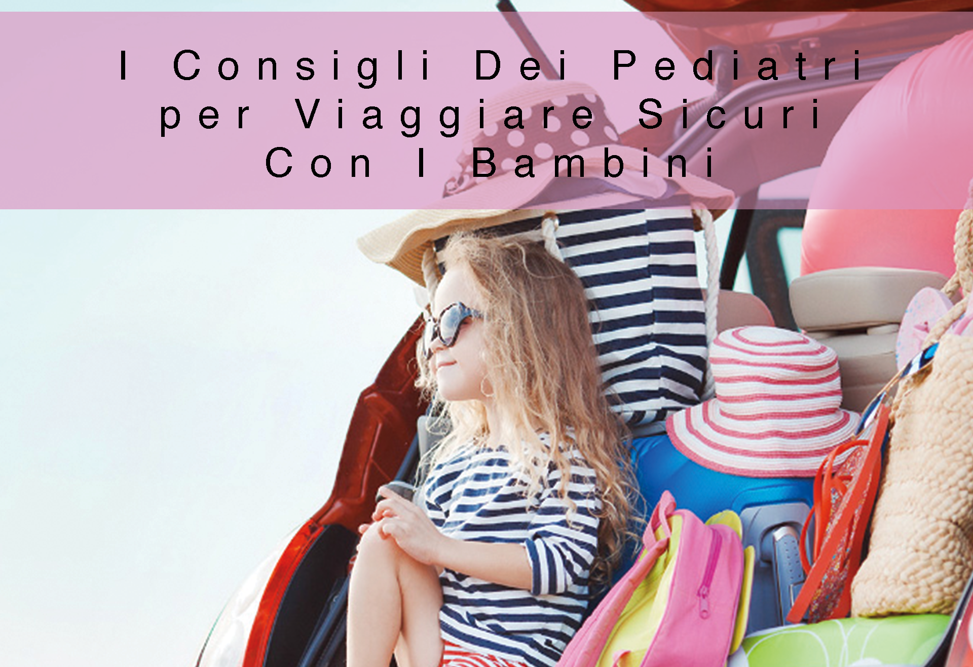 I Consigli Dei Pediatri per Viaggiare Sicuri Con I Bambini