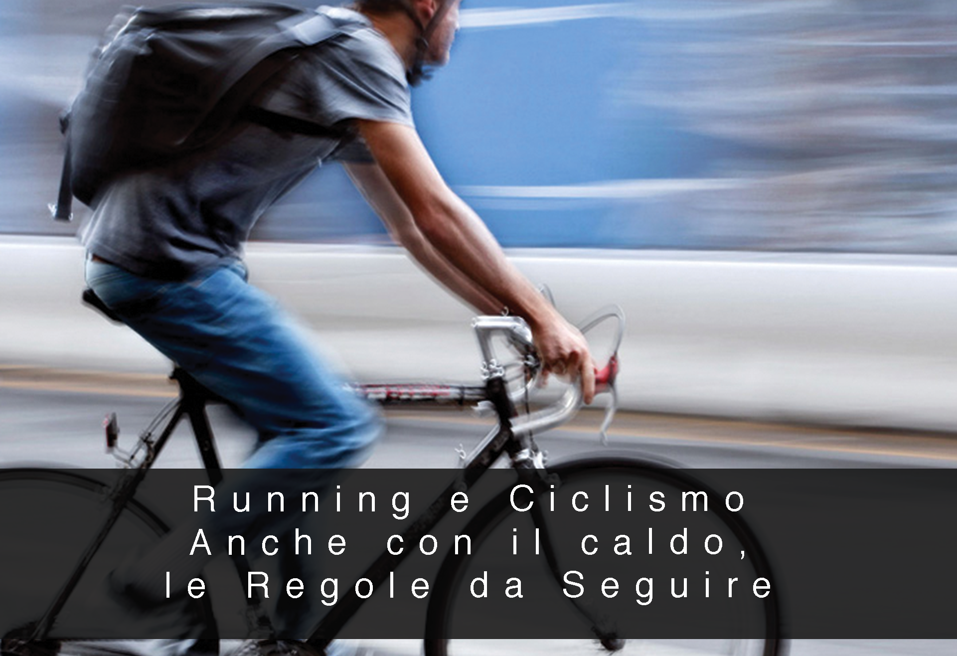 RUNNING E CICLISMO ANCHE CON IL CALDO, LE REGOLE DA SEGUIRE